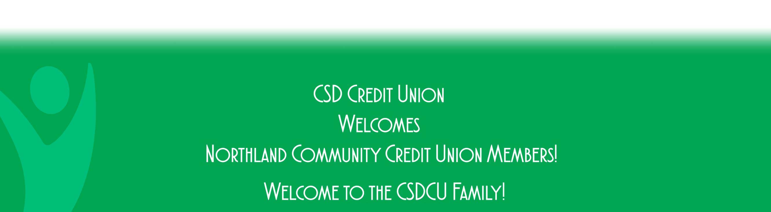 CSD Credit Union Welcomes Northland Community Credit Union Members! Welcome to the CSDCU Family!